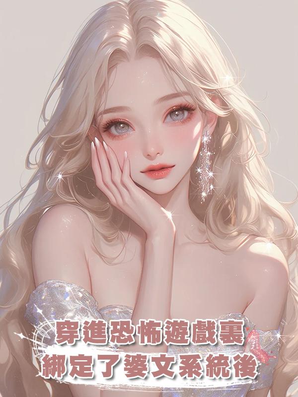 穿進恐怖遊戲裏，綁定了婆文系統後，